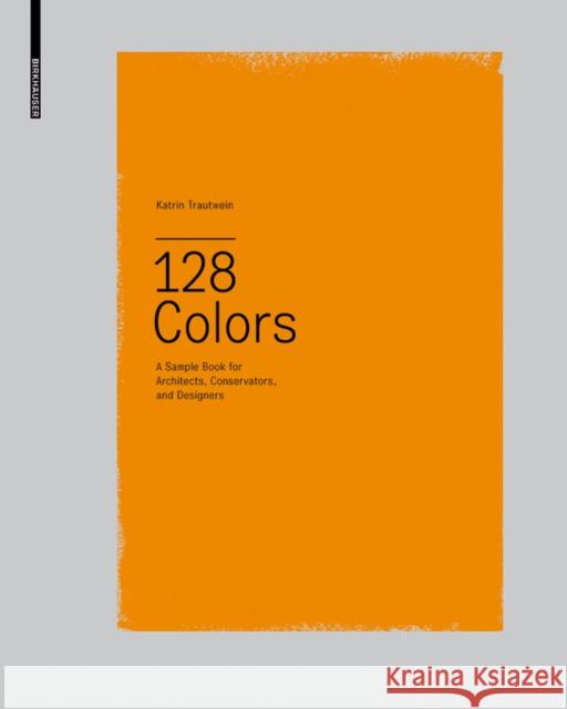 128 Colors : A Sample Book for Architects, Conservators and Designers Katrin Trautwein 9783034603171 Birkhauser Basel - książka