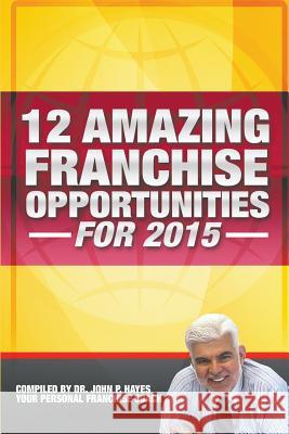 12 Amazing Franchise Opportunities for 2015 Dr John P. Hayes 9780989767040 12 Amazing Franchise Opportunities for 215 - książka