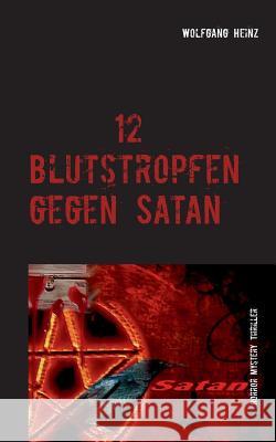 12 Blutstropfen gegen Satan Wolfgang Heinz 9783738632729 Books on Demand - książka