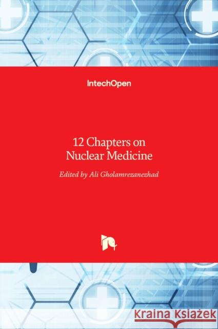 12 Chapters on Nuclear Medicine Ali Gholamrezanezhad 9789533078021 Intechopen - książka