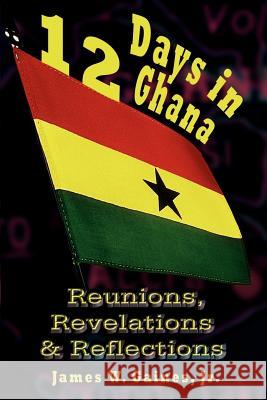 12 Days in Ghana: Reunions, Revelations & Reflections Gaines, James 9781403325204 Authorhouse - książka