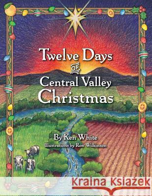 12 Days of Central Valley Christmas Ken White Ron Wilkinson 9780997929171 White & Wilkinson Publishing. Modesto, Califo - książka