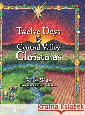 12 Days of Central Valley Christmas Ken White Ron Wilkinson 9780997929188 White & Wilkinson Publishing. Modesto, Califo - książka