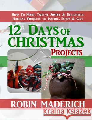 12 Days of Christmas Projects Robin Maderich 9781734541939 Potter Street Books - książka