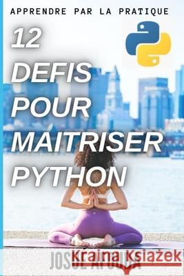 12 Defis Pour Maitriser Python Josué Afouda 9798541582178 Independently Published - książka