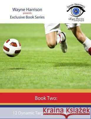 12 Dynamic Target Games for Soccer MR Wayne Harrison 9781535443029 Createspace Independent Publishing Platform - książka