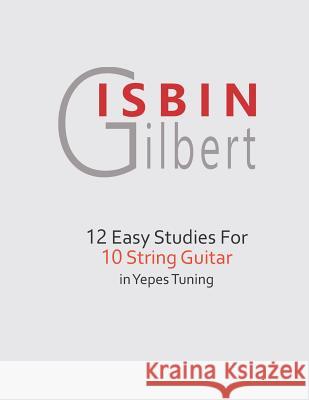 12 Easy Studies for 10 String Guitar in Yepes Tuning Gilbert Isbin 9781729248690 Independently Published - książka