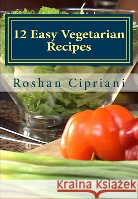 12 Easy Vegetarian Recipes: Healthy And Budget Friendly Meals Cipriani, Roshan 9781517731946 Createspace - książka
