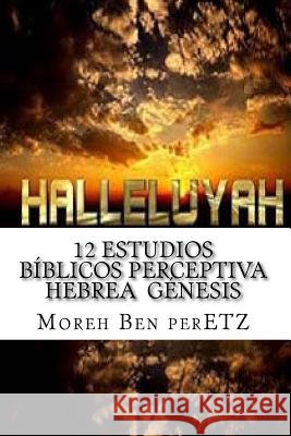 12 Estudios BIblicos perceptiva hebrea GENESIS: Perceptiva Hebrea Ben Peretz P., Moreh Yojanan 9781514350034 Createspace - książka