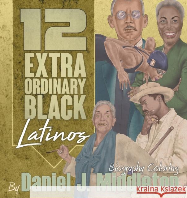 12 Extraordinary Black Latinos: Biography Coloring Daniel J Middleton Daniel J Middleton  9781935702528 Unique Coloring - książka