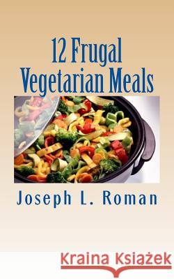 12 Frugal Vegetarian Meals Joseph L. Roman 9781505430226 Createspace - książka