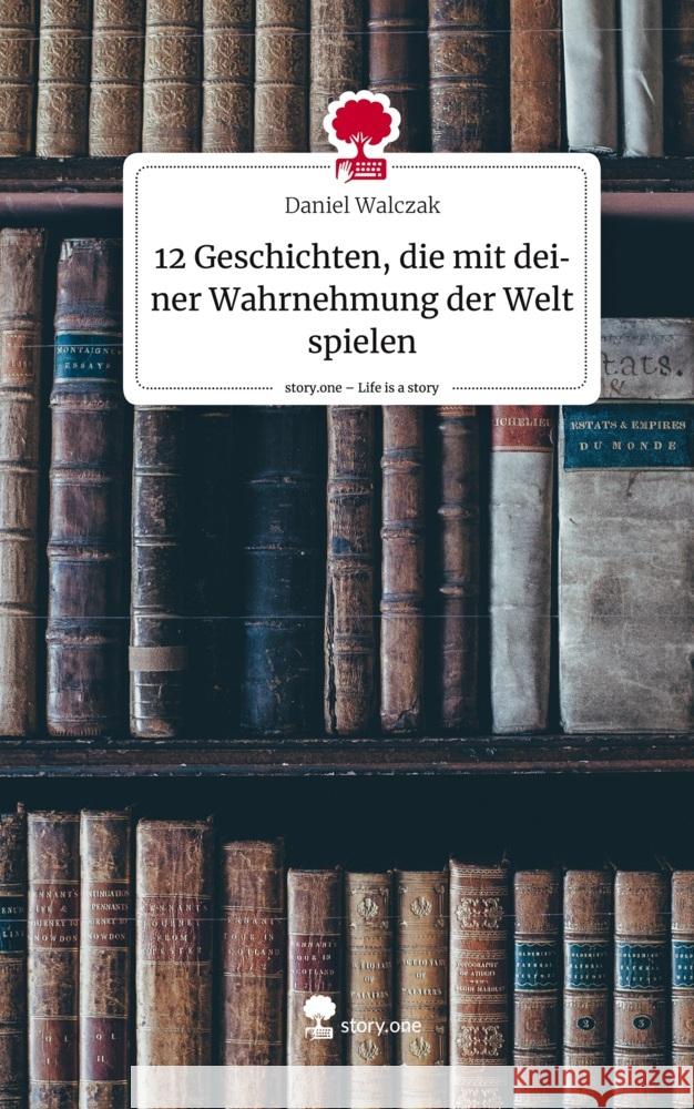 12 Geschichten, die mit deiner Wahrnehmung der Welt spielen. Life is a Story - story.one Walczak, Daniel 9783710897832 story.one publishing - książka