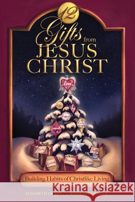 12 Gifts from Jesus Christ: Building Habits of Christlike Living Elizabeth Hickey Janeen Golightly 9780997612479 Winters Publishing Group, LLC - książka