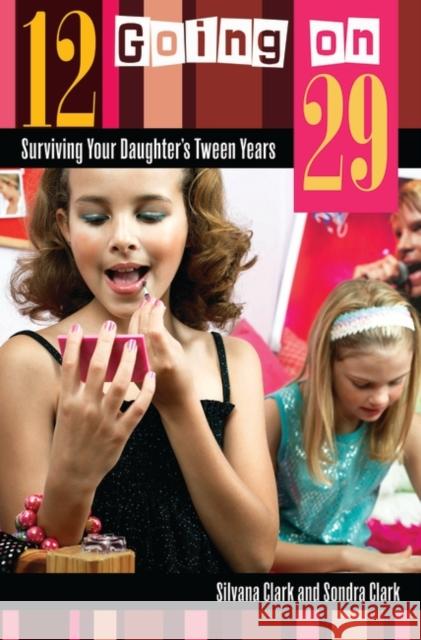12 Going on 29: Surviving Your Daughter's Tween Years Clark, Silvana 9780275994167 Praeger Publishers - książka