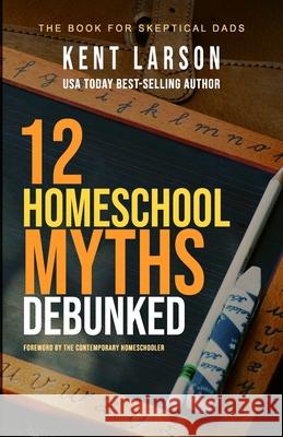 12 Homeschool Myths Debunked: The Book for Skeptical Dads Kent Larson 9780998385648 Rogue School Press - książka