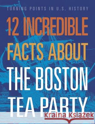 12 Incredible Facts about the Boston Tea Party Kristin Marciniak 9781645823360 Black Rabbit Books - książka