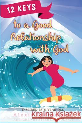 12 Keys to a Good Relationship with God Alexis Cioccolanti, Steve Cioccolanti 9780987361745 Discover Media - książka