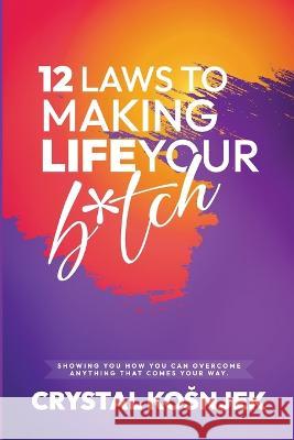 12 Laws to Making Life Your B*tch Crystal Kosnjek 9781959484332 Crystal Kosnjek - książka