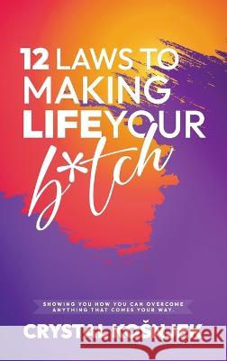 12 Laws to Making Life Your B*tch: Hardcover Crystal Kosnjek 9781959484349 Crystal Kosnjek - książka