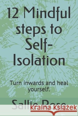 12 Mindful steps to Self-Isolation: Turn inwards and heal yourself. Rose, Sallie 9798633092479 Independently Published - książka