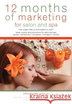 12 Months of Marketing for Salon and Spa: Ideas, Events and Promotions for Salon and Spa Elizabeth Kraus Elizabeth Kraus 9781451515954 Createspace - książka