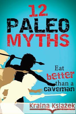 12 Paleo Myths: Eat Better Than A Caveman Stone, Matt 9781490571508 Createspace - książka