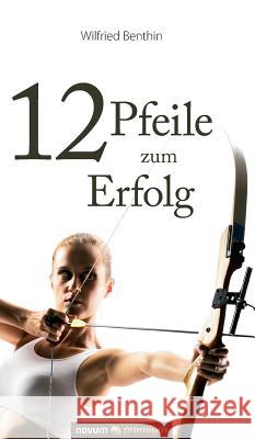 12 Pfeile zum Erfolg Wilfried Benthin 9783958401341 Novum Verlag - książka