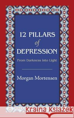 12 Pillars of Depression: From Darkness Into Light Morgan Mortensen 9781949093858 Ipbooks - książka