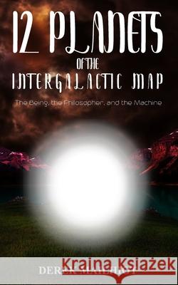12 Planets of the Intergalactic Map: The Being, the Philosopher, and the Machine Derek Mailhiot   9798723810617 Independently Published - książka