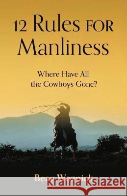 12 Rules of Manliness: Where Have All the Cowboys Gone? Bear Woznick 9781644136362 Sophia Institute Press - książka