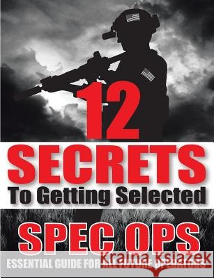 12 SECRETS To Getting Selected: Spec Ops Essential Guide For All Future Operators Chase Warren 9781483407043 Lulu.com - książka