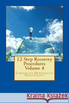 12 Step Recovery Procedures - Volume 4: Corporate Democratic Spirituality Anonymous 9781983941870 Createspace Independent Publishing Platform - książka