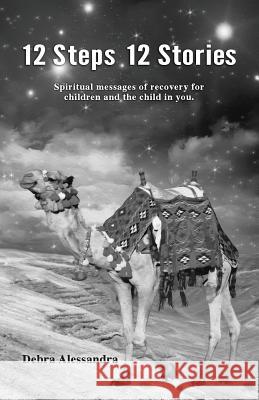 12 Steps 12 Stories: Spiritual messages of recovery for children and the child in you. Debra Alessandra 9781492166887 Createspace Independent Publishing Platform - książka