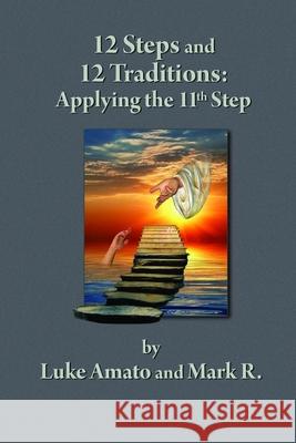 12 STEPS & 12 TRADITIONS: Applying the 11th STEP Luke Amato, Mark R. 9781387034239 Lulu.com - książka