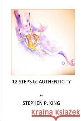 12 Steps to Authenticity Stephen P. King 9781537733005 Createspace Independent Publishing Platform - książka