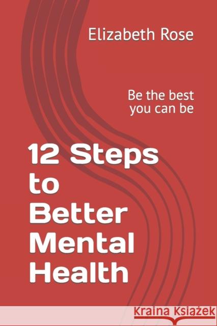12 Steps to Better Mental Health: Be the best you can be Elizabeth Rose   9798390485316 Independently Published - książka