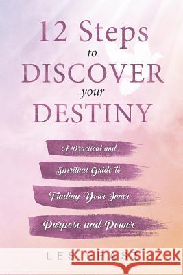 12 Steps to Discover Your Destiny: A Practical and Spiritual Guide to Finding Your Inner Purpose and Power Les Feast 9781925681758 Vivid Publishing - książka