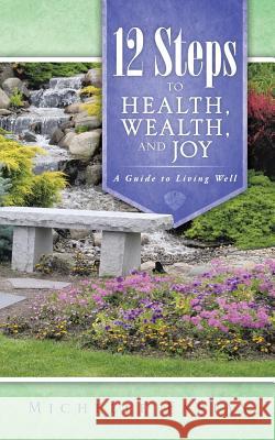 12 Steps to Health, Wealth, and Joy: A Guide to Living Well Farias, Michelle 9781466986923 Trafford Publishing - książka