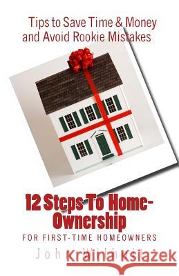 12 Steps to Homeownership: A Guide for First Time Homeowners Mr John Wilhoit Mr Richard Mendenhall 9780985002770 Win Publishing - książka