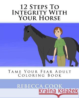 12 Steps To Integrity With Your Horse: Tame Your Fear Adult Coloring Book Cook, Rebecca 9781533429902 Createspace Independent Publishing Platform - książka