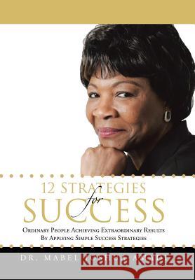 12 Strategies for Success: Ordinary People Achieving Extraordinary Results by Applying Simple Success Strategies Joshua-Amadi, Mabel 9781481796347 Authorhouse - książka