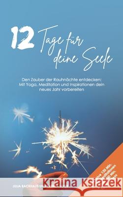 12 Tage für deine Seele: Den Zauber der Rauhnächte entdecken: Mit Yoga, Meditation und Inspirationen dein neues Jahr vorbereiten Backhaus, Julia 9783754308615 Books on Demand - książka