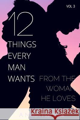 12 Things Every Man Wants From The Woman He Loves: Secrets Men Want Their Woman To Know But Don't Know How To Tell Her Hall, Milton 9781535594974 Createspace Independent Publishing Platform - książka