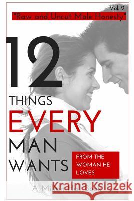 12 Things Men Want From The Woman They Love: Secrets Men Want Their Woman To Know But Don't Know How To Tell Her Hall, Milton 9781535585002 Createspace Independent Publishing Platform - książka