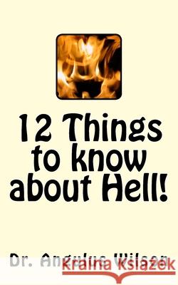 12 Things to know about Hell!: A Sermon Preached at Fresno Pacific University Angulus D. Wilso 9781515064220 Createspace Independent Publishing Platform - książka