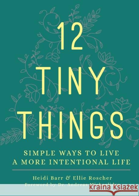 12 Tiny Things: Simple Ways to Live a More Intentional Life Heidi Barr Ellie Roscher Andreas Michaelides 9781506465043 Broadleaf Books - książka