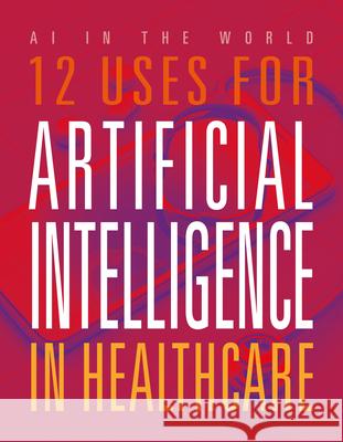 12 Uses for Artificial Intelligence in Healthcare Mari Bolte 9781645825340 Black Rabbit Books - książka