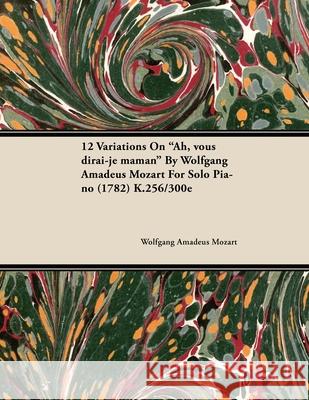12 Variations on Ah, Vous Dirai-Je Maman by Wolfgang Amadeus Mozart for Solo Piano (1782) K.256/300e Mozart, Wolfgang Amadeus 9781446515839 Leffmann Press - książka