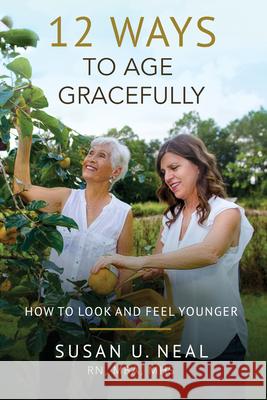 12 Ways to Age Gracefully: How to Look and Feel Younger Susan U. Neal 9781563096860 Iron Stream Books - książka