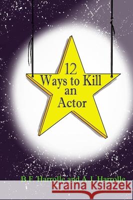 12 Ways to Kill an Actor A. J. Harrolle B. F. Harrolle 9781727643244 Createspace Independent Publishing Platform - książka